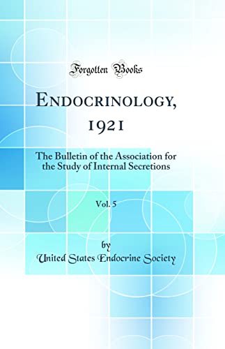 Endocrinology, 1921, Vol. 5: The Bulletin of the Association for the Study of Internal Secretions (Classic Reprint)