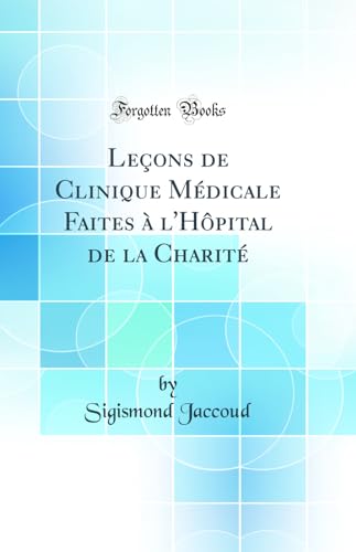 Leçons de Clinique Médicale Faites à l'Hôpital de la Charité (Classic Reprint)