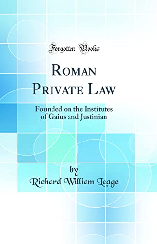Roman Private Law: Founded on the Institutes of Gaius and Justinian (Classic Reprint)