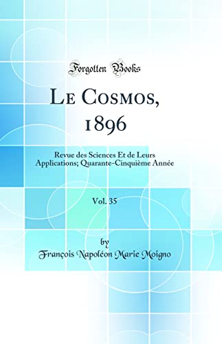 Le Cosmos, 1896, Vol. 35: Revue des Sciences Et de Leurs Applications; Quarante-Cinquième Année (Classic Reprint)