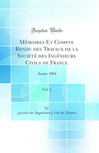 Mémoires Et Compte Rendu des Travaux de la Société des Ingénieurs Civils de France, Vol. 2: Année 1904 (Classic Reprint)