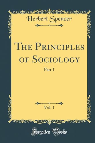 The Principles of Sociology, Vol. 1: Part 1 (Classic Reprint)