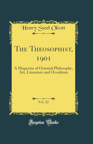 The Theosophist, 1901, Vol. 22: A Magazine of Oriental Philosophy, Art, Literature and Occultism (Classic Reprint)