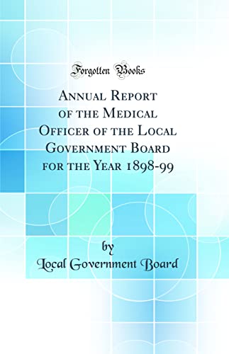 Annual Report of the Medical Officer of the Local Government Board for the Year 1898-99 (Classic Reprint)