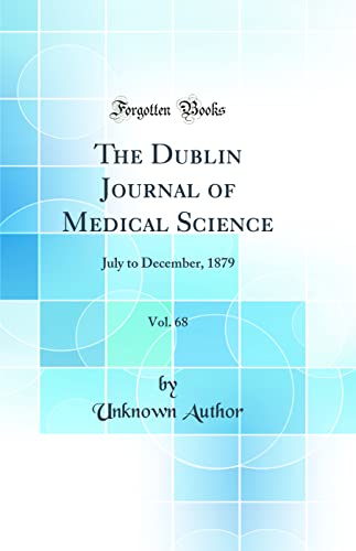 The Dublin Journal of Medical Science, Vol. 68: July to December, 1879 (Classic Reprint)
