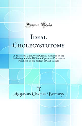 Ideal Cholecystotomy: A Successful Case, With Critical Remarks on the Pathology and the Different Operative Procedures Practiced on the System of Gall Vessels (Classic Reprint)