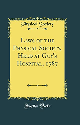 Laws of the Physical Society, Held at Guy's Hospital, 1787 (Classic Reprint)