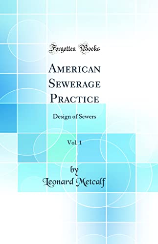 American Sewerage Practice, Vol. 1: Design of Sewers (Classic Reprint)