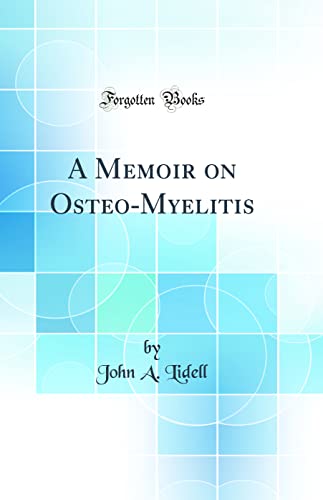 A Memoir on Osteo-Myelitis (Classic Reprint)