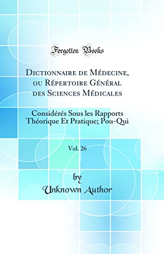 Dictionnaire de Médecine, ou Répertoire Général des Sciences Médicales, Vol. 26: Considérés Sous les Rapports Théorique Et Pratique; Pou-Qui (Classic Reprint)