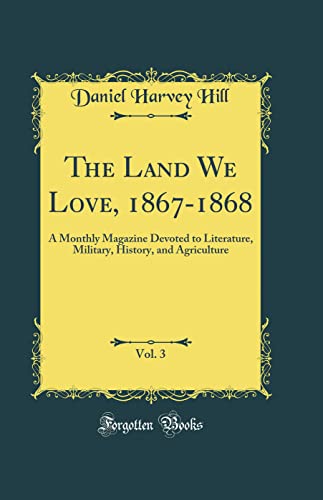 The Land We Love, 1867-1868, Vol. 3: A Monthly Magazine Devoted to Literature, Military, History, and Agriculture (Classic Reprint)