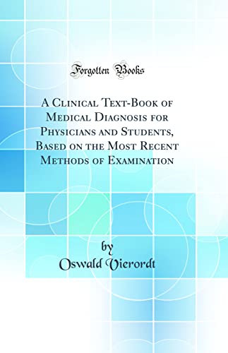 A Clinical Text-Book of Medical Diagnosis for Physicians and Students, Based on the Most Recent Methods of Examination (Classic Reprint)