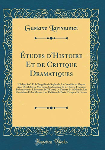 Études d''Histoire Et de Critique Dramatiques: 'Œdipe Roi' Et la Tragédie de Sophocle; La Comédie au Moyen Age; De Molière à Marivaux; Shakespeare Et le Théâtre Français; Beaumarchais: L''Homme Et l''Œuvre; Le Théâtre Et la Morale; Les Comédiens