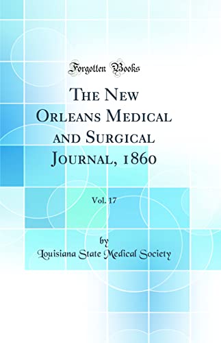 The New Orleans Medical and Surgical Journal, 1860, Vol. 17 (Classic Reprint)