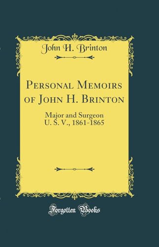 Personal Memoirs of John H. Brinton: Major and Surgeon U. S. V., 1861-1865 (Classic Reprint)