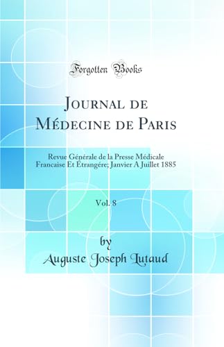 Journal de Médecine de Paris, Vol. 8: Revue Générale de la Presse Médicale Francaise Et Étrangére; Janvier A Juillet 1885 (Classic Reprint)