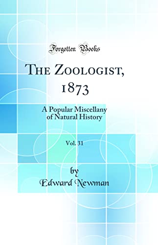 The Zoologist, 1873, Vol. 31: A Popular Miscellany of Natural History (Classic Reprint)