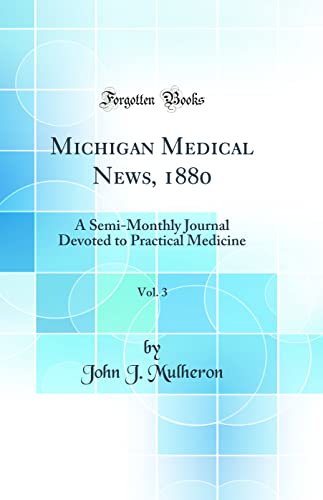 Michigan Medical News, 1880, Vol. 3: A Semi-Monthly Journal Devoted to Practical Medicine (Classic Reprint)
