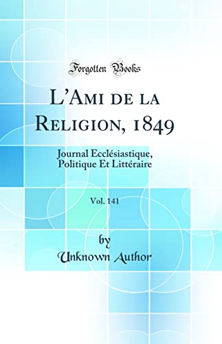 L''Ami de la Religion, 1849, Vol. 141: Journal Ecclésiastique, Politique Et Littéraire (Classic Reprint)