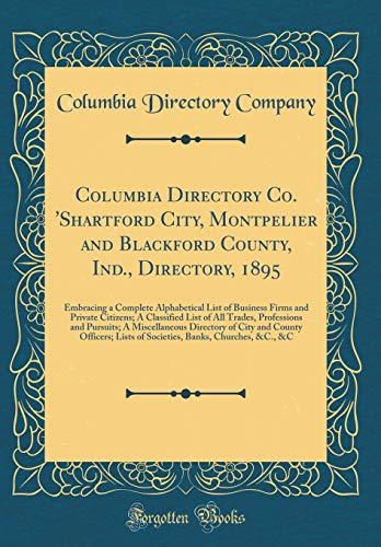 Columbia Directory Co. 'Shartford City, Montpelier and Blackford County, Ind., Directory, 1895: Embracing a Complete Alphabetical List of Business Firms and Private Citizens; A Classified List of All Trades, Professions and Pursuits; A Miscellaneous Direc