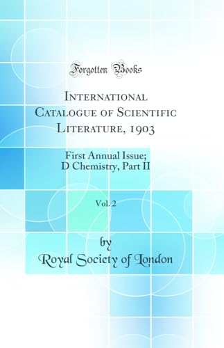 International Catalogue of Scientific Literature, 1903, Vol. 2: First Annual Issue; D Chemistry, Part II (Classic Reprint)