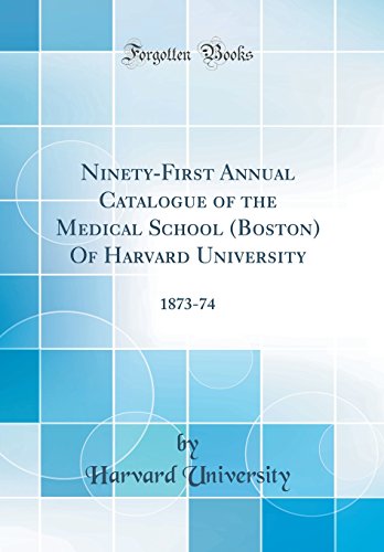 Ninety-First Annual Catalogue of the Medical School (Boston) Of Harvard University: 1873-74 (Classic Reprint)