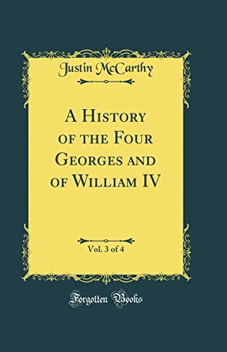 A History of the Four Georges and of William IV, Vol. 3 of 4 (Classic Reprint)