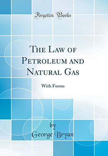 The Law of Petroleum and Natural Gas: With Forms (Classic Reprint)