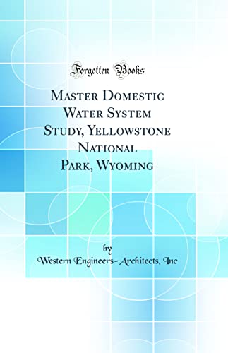 Master Domestic Water System Study, Yellowstone National Park, Wyoming (Classic Reprint)