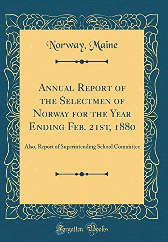 Annual Report of the Selectmen of Norway for the Year Ending Feb. 21st, 1880: Also, Report of Superintending School Committee (Classic Reprint)