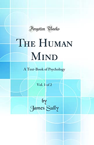 The Human Mind, Vol. 1 of 2: A Text-Book of Psychology (Classic Reprint)