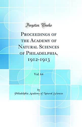 Proceedings of the Academy of Natural Sciences of Philadelphia, 1912-1913, Vol. 64 (Classic Reprint)