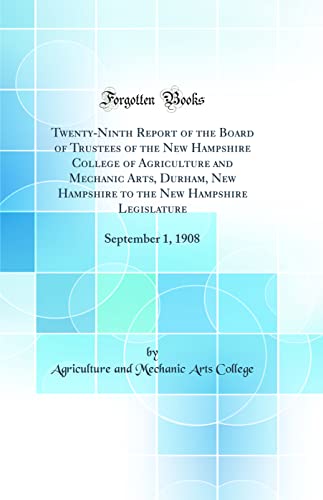Twenty-Ninth Report of the Board of Trustees of the New Hampshire College of Agriculture and Mechanic Arts, Durham, New Hampshire to the New Hampshire Legislature: September 1, 1908 (Classic Reprint)