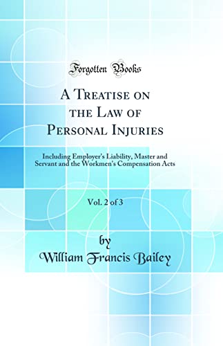 A Treatise on the Law of Personal Injuries, Vol. 2 of 3: Including Employer''s Liability, Master and Servant and the Workmen''s Compensation Acts (Classic Reprint)