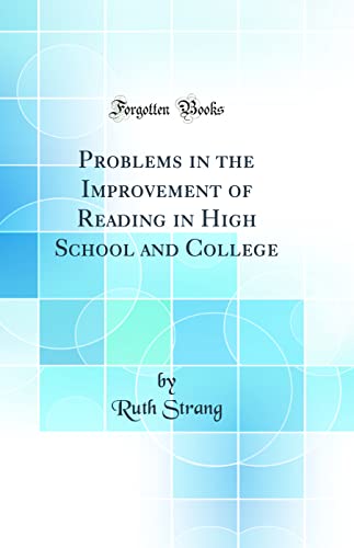 Problems in the Improvement of Reading in High School and College (Classic Reprint)