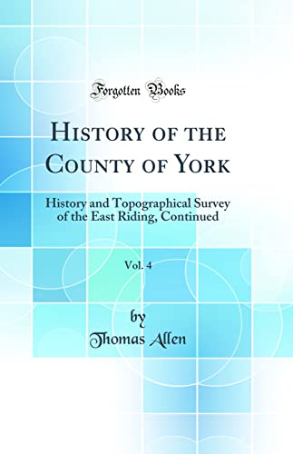 History of the County of York, Vol. 4: History and Topographical Survey of the East Riding, Continued (Classic Reprint)