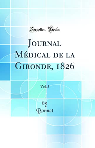 Journal Médical de la Gironde, 1826, Vol. 5 (Classic Reprint)