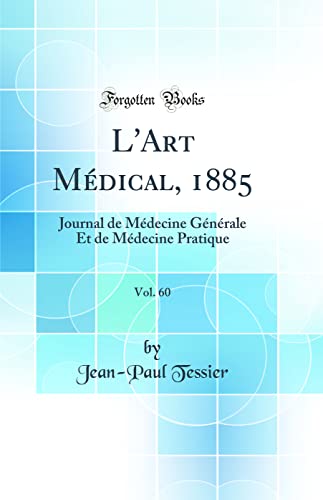 L'Art Médical, 1885, Vol. 60: Journal de Médecine Générale Et de Médecine Pratique (Classic Reprint)