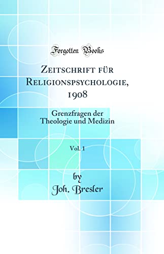 Zeitschrift für Religionspsychologie, 1908, Vol. 1: Grenzfragen der Theologie und Medizin (Classic Reprint)