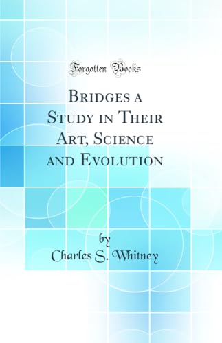 Bridges a Study in Their Art, Science and Evolution (Classic Reprint)