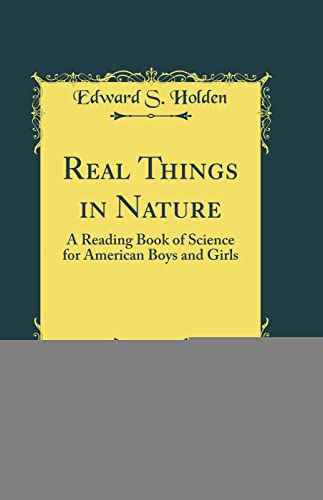 Real Things in Nature: A Reading Book of Science for American Boys and Girls (Classic Reprint)