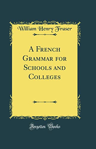 A French Grammar for Schools and Colleges (Classic Reprint)