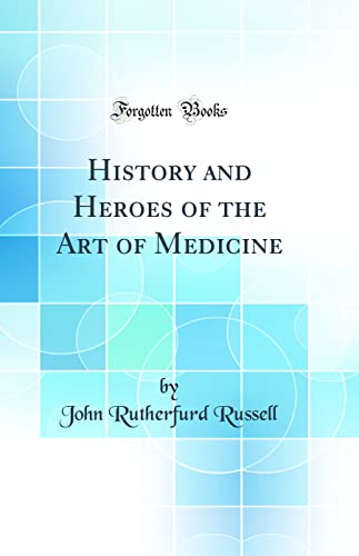 History and Heroes of the Art of Medicine (Classic Reprint)
