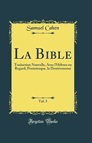 La Bible, Vol. 5: Traduction Nouvelle, Avec l'Hébreu en Regard; Pentateuque, la Deutéronome (Classic Reprint)