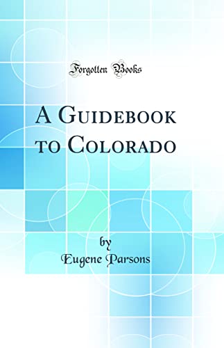 A Guidebook to Colorado (Classic Reprint)