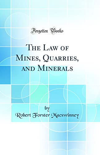 The Law of Mines, Quarries, and Minerals (Classic Reprint)