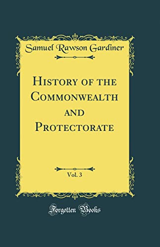 History of the Commonwealth and Protectorate, Vol. 3 (Classic Reprint)