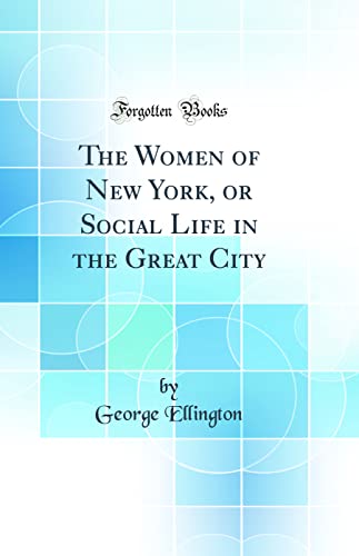 The Women of New York, or Social Life in the Great City (Classic Reprint)