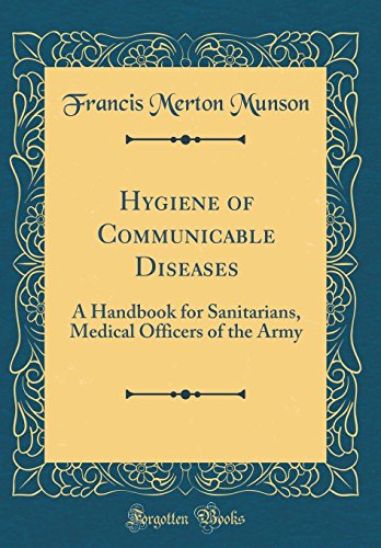 Hygiene of Communicable Diseases: A Handbook for Sanitarians, Medical Officers of the Army (Classic Reprint)