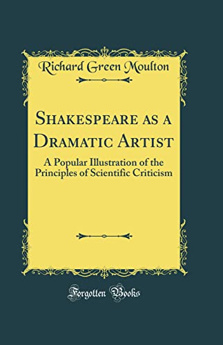 Shakespeare as a Dramatic Artist: A Popular Illustration of the Principles of Scientific Criticism (Classic Reprint)